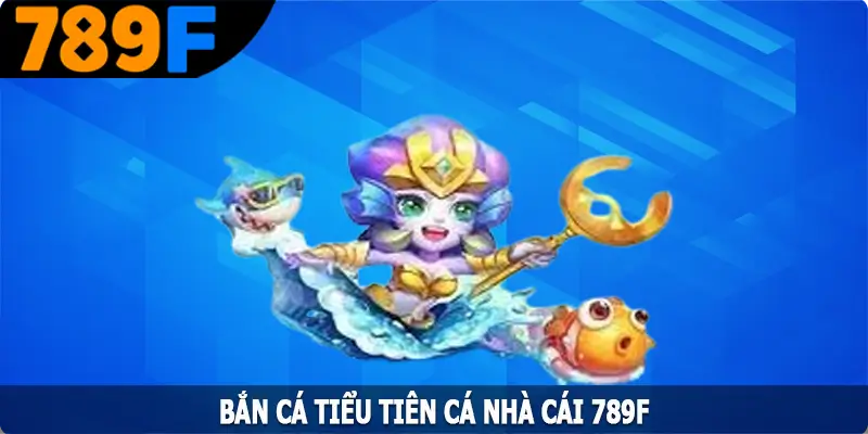 Bắn Cá Tiểu Tiên Cá - Tựa Game Săn Kho Báu Nhận Thưởng 5 Bắn Cá Tiểu Tiên Cá - Tựa Game Săn Kho Báu Nhận Thưởng