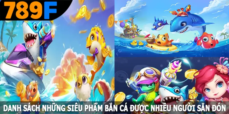 Danh sách những siêu phẩm bắn cá được nhiều người săn đón Danh sách những siêu phẩm bắn cá được nhiều người săn đón
