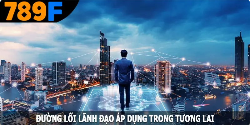Đường lối lãnh đạo áp dụng trong tương lai Đường lối lãnh đạo áp dụng trong tương lai