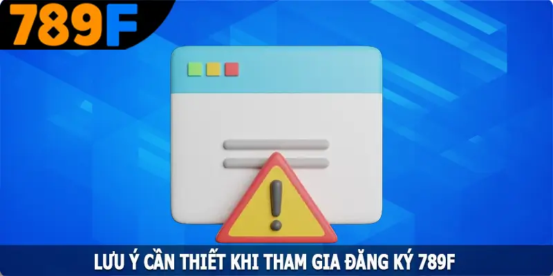 Lưu ý cần thiết khi tham gia đăng ký 789F Lưu ý cần thiết khi tham gia đăng ký 789F