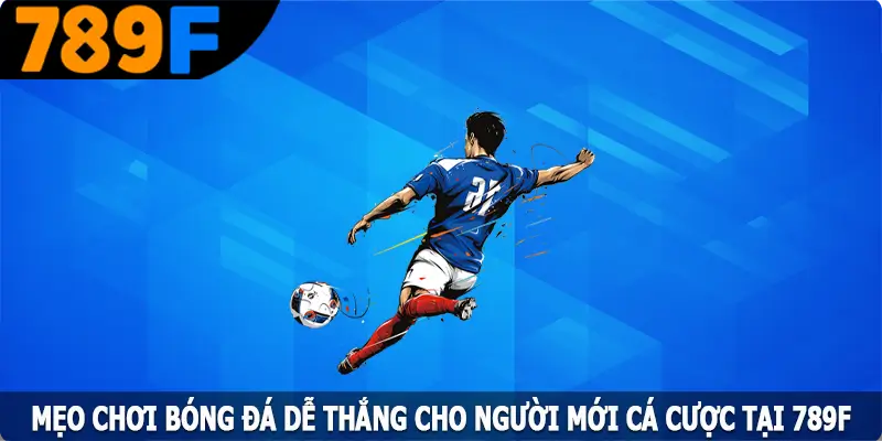 Mẹo Chơi Bóng Đá Dễ Thắng Cho Người Mới Tại 789F 5 Mẹo Chơi Bóng Đá Dễ Thắng Cho Người Mới Cá Cược Tại 789F