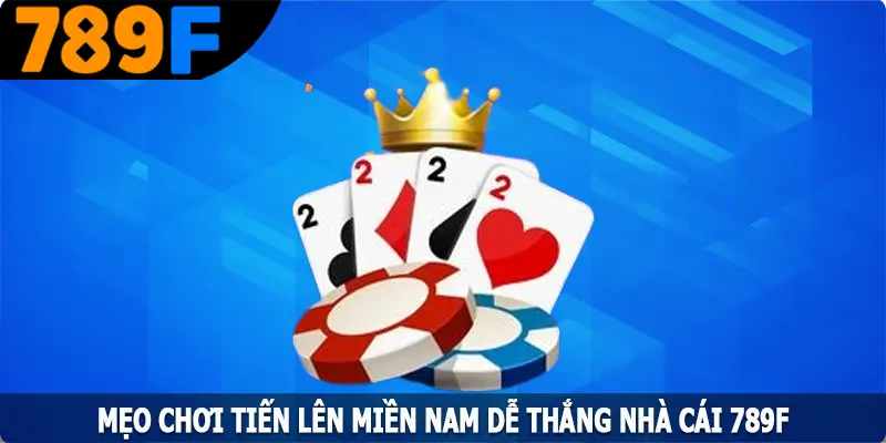 Mẹo Chơi Tiến Lên Miền Nam Dễ Thắng Tại Địa Chỉ 789F 2 Mẹo Chơi Tiến Lên Miền Nam Dễ Thắng Tại Địa Chỉ 789F