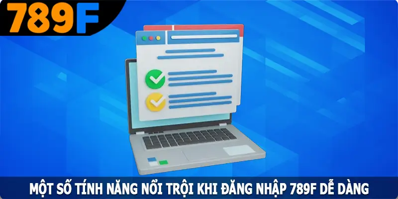 Một số tính năng nổi trội khi đăng nhập 789F dễ dàng Một số tính năng nổi trội khi đăng nhập 789F dễ dàng