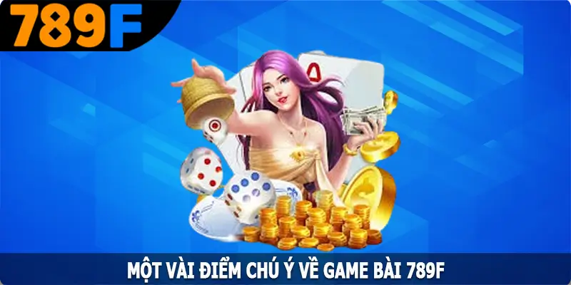 Một vài điểm chú ý về game bài 789F Một vài điểm chú ý về game bài 789F