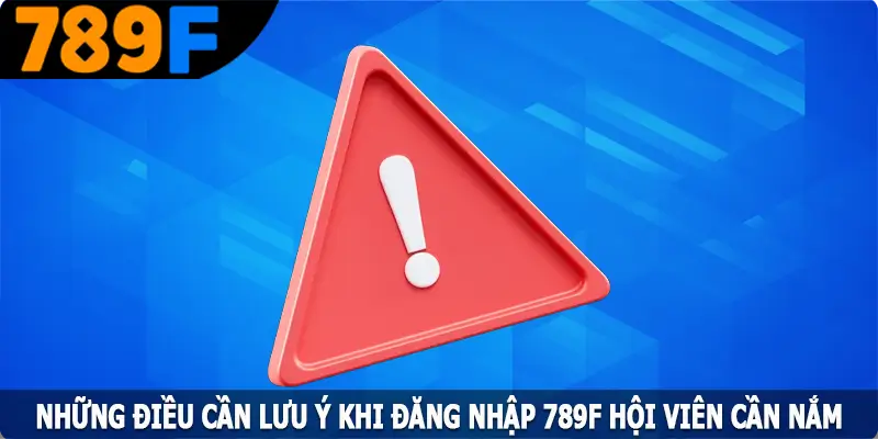 Những điều cần lưu ý khi đăng nhập 789F hội viên cần nắm Những điều cần lưu ý khi đăng nhập 789F hội viên cần nắm