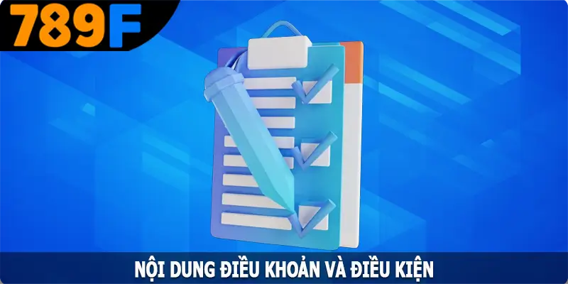 Nội dung điều khoản và điều kiện tại 789F Nội dung điều khoản và điều kiện tại 789F
