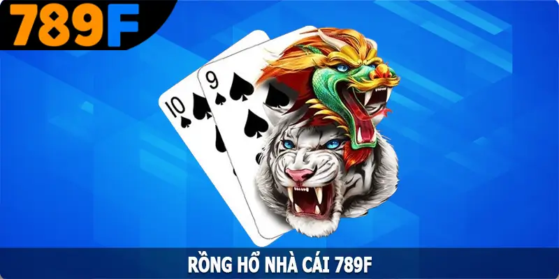 Rồng Hổ 789F - Trò Chơi Cân Não Giữa Hai Thế Lực Mạnh Nhất 4 Rồng Hổ 789F - Trò Chơi Cân Não Giữa Hai Thế Lực Mạnh Nhất