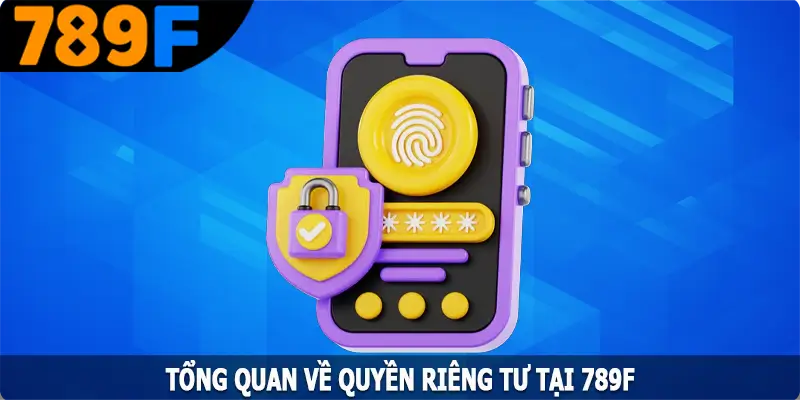 Tổng quan về quyền riêng tư tại 789F Tổng quan về quyền riêng tư tại 789F