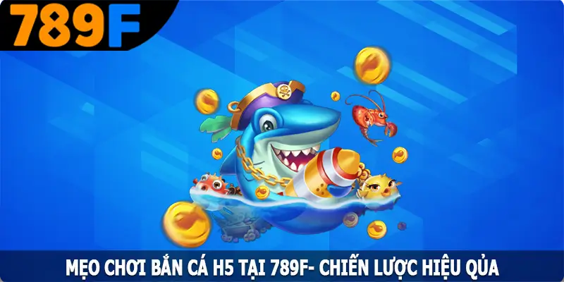 Mẹo Chơi Bắn Cá H5 Tại 789F- Chiến Lược Hiệu Quả Cho Người Mới 4 Mẹo Chơi Bắn Cá H5 Tại 789F- Chiến Lược Hiệu Quả Cho Người Mới