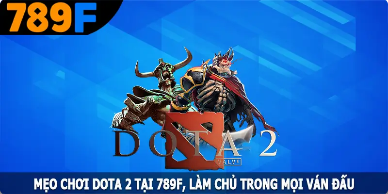 Mẹo Chơi Dota 2 Tại 789F, Làm Chủ Trong Mọi Ván Đấu 5 Mẹo Chơi Dota 2 Tại 789F, Làm Chủ Trong Mọi Ván Đấu