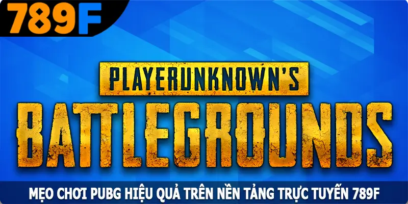 Mẹo Chơi PUBG Hiệu Quả Trên Nền Tảng Trực Tuyến 789F 3 Mẹo Chơi PUBG Hiệu Quả Trên Nền Tảng Trực Tuyến 789F