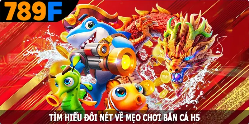 Tìm hiểu đôi nét về mẹo chơi bắn cá H5 Tìm hiểu đôi nét về mẹo chơi bắn cá H5