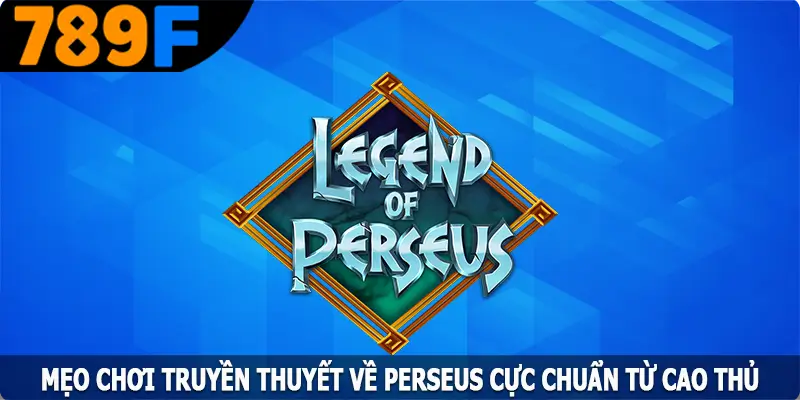 Mẹo Chơi Truyền Thuyết Về Perseus Cực Chuẩn Từ Cao Thủ 1 Mẹo Chơi Truyền thuyết Về Perseus Cực Chuẩn Từ Cao Thủ
